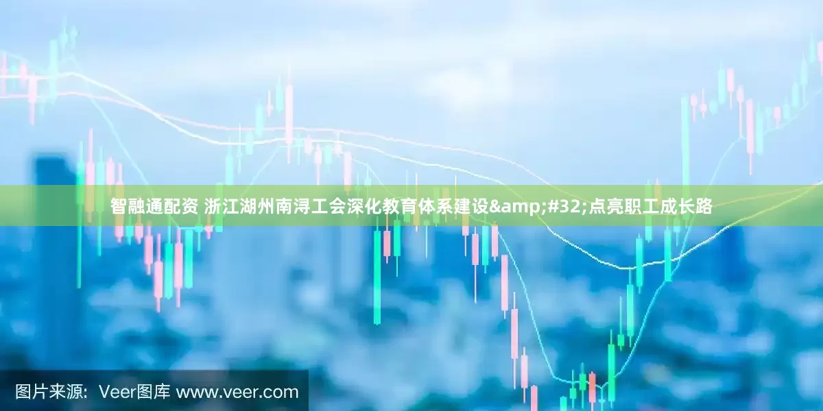 智融通配资 浙江湖州南浔工会深化教育体系建设&#32;点亮职工成长路