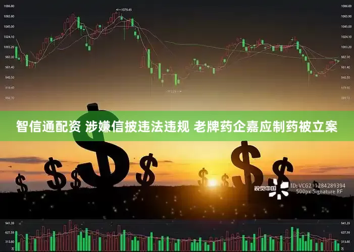 智信通配资 涉嫌信披违法违规 老牌药企嘉应制药被立案